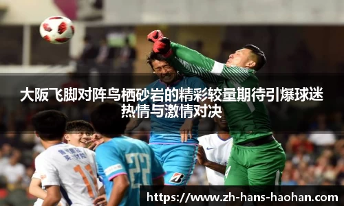 大阪飞脚对阵鸟栖砂岩的精彩较量期待引爆球迷热情与激情对决